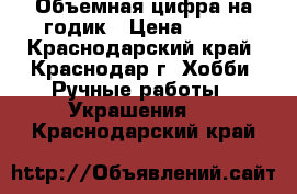 Объемная цифра на годик › Цена ­ 700 - Краснодарский край, Краснодар г. Хобби. Ручные работы » Украшения   . Краснодарский край